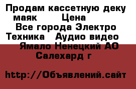 Продам кассетную деку, маяк-231 › Цена ­ 1 500 - Все города Электро-Техника » Аудио-видео   . Ямало-Ненецкий АО,Салехард г.